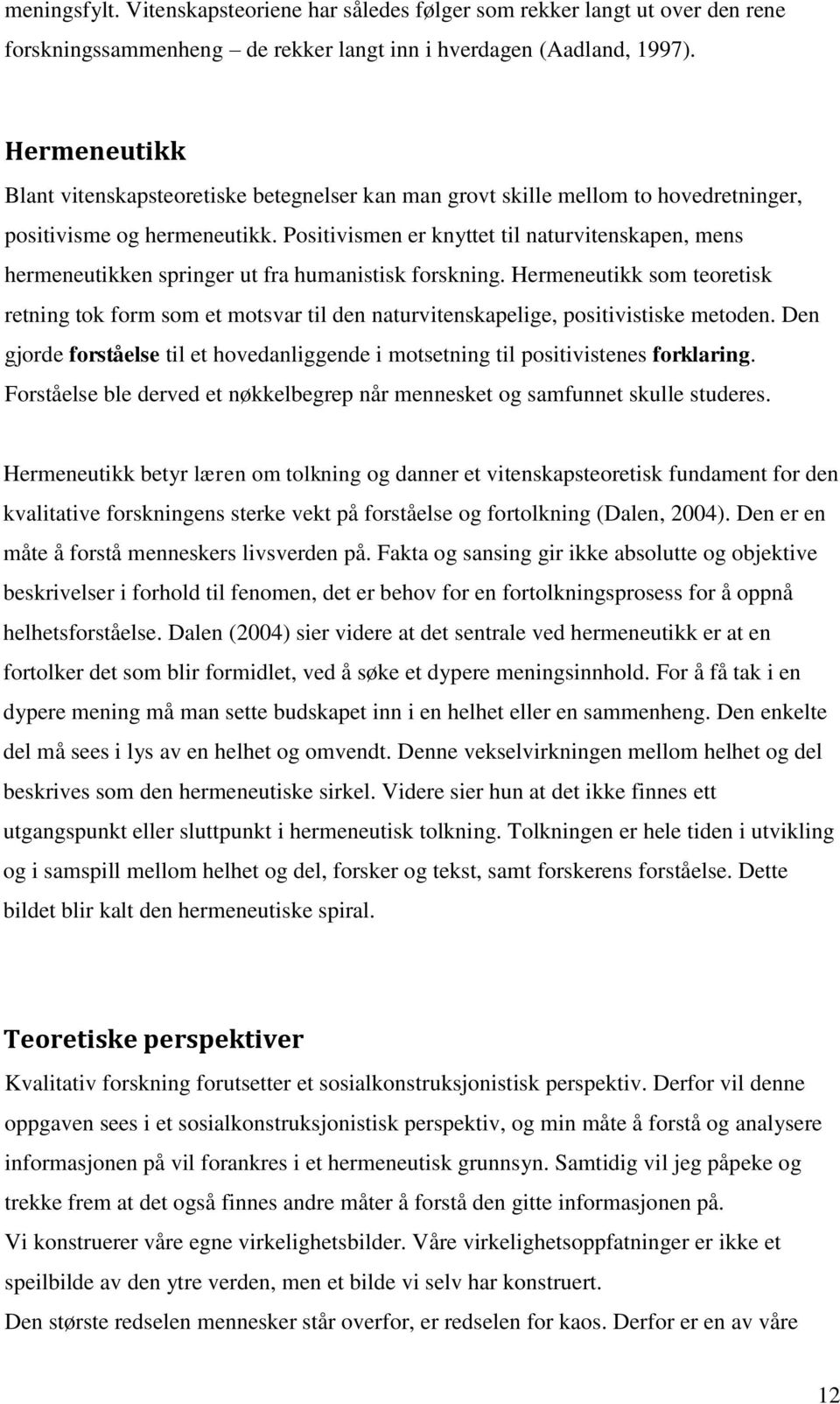 Positivismen er knyttet til naturvitenskapen, mens hermeneutikken springer ut fra humanistisk forskning.