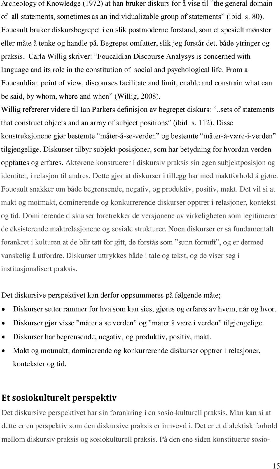 Carla Willig skriver: Foucaldian Discourse Analysys is concerned with language and its role in the constitution of social and psychological life.