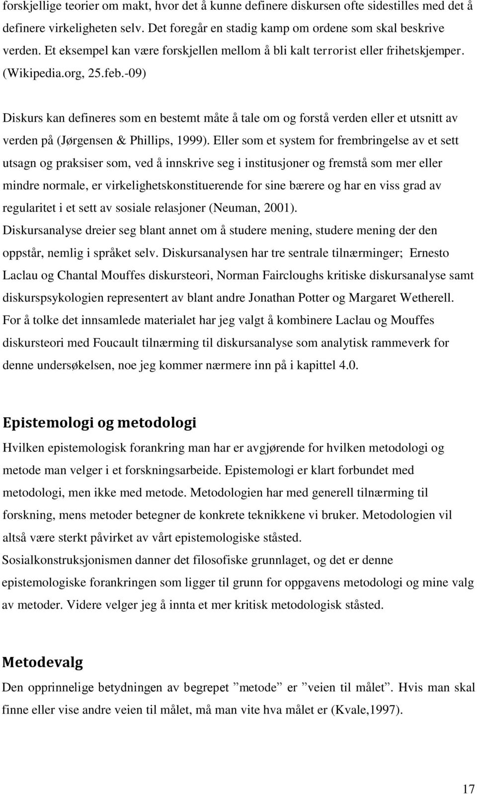 -09) Diskurs kan defineres som en bestemt måte å tale om og forstå verden eller et utsnitt av verden på (Jørgensen & Phillips, 1999).