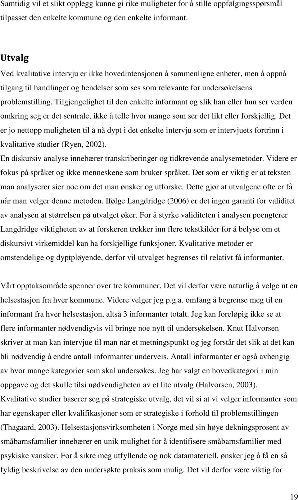 Tilgjengelighet til den enkelte informant og slik han eller hun ser verden omkring seg er det sentrale, ikke å telle hvor mange som ser det likt eller forskjellig.