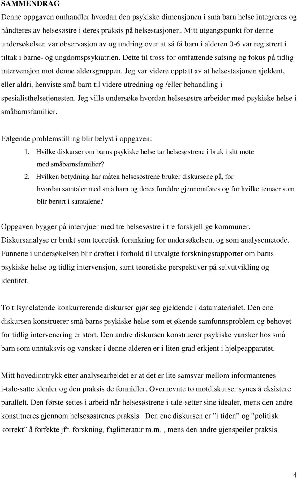 Dette til tross for omfattende satsing og fokus på tidlig intervensjon mot denne aldersgruppen.