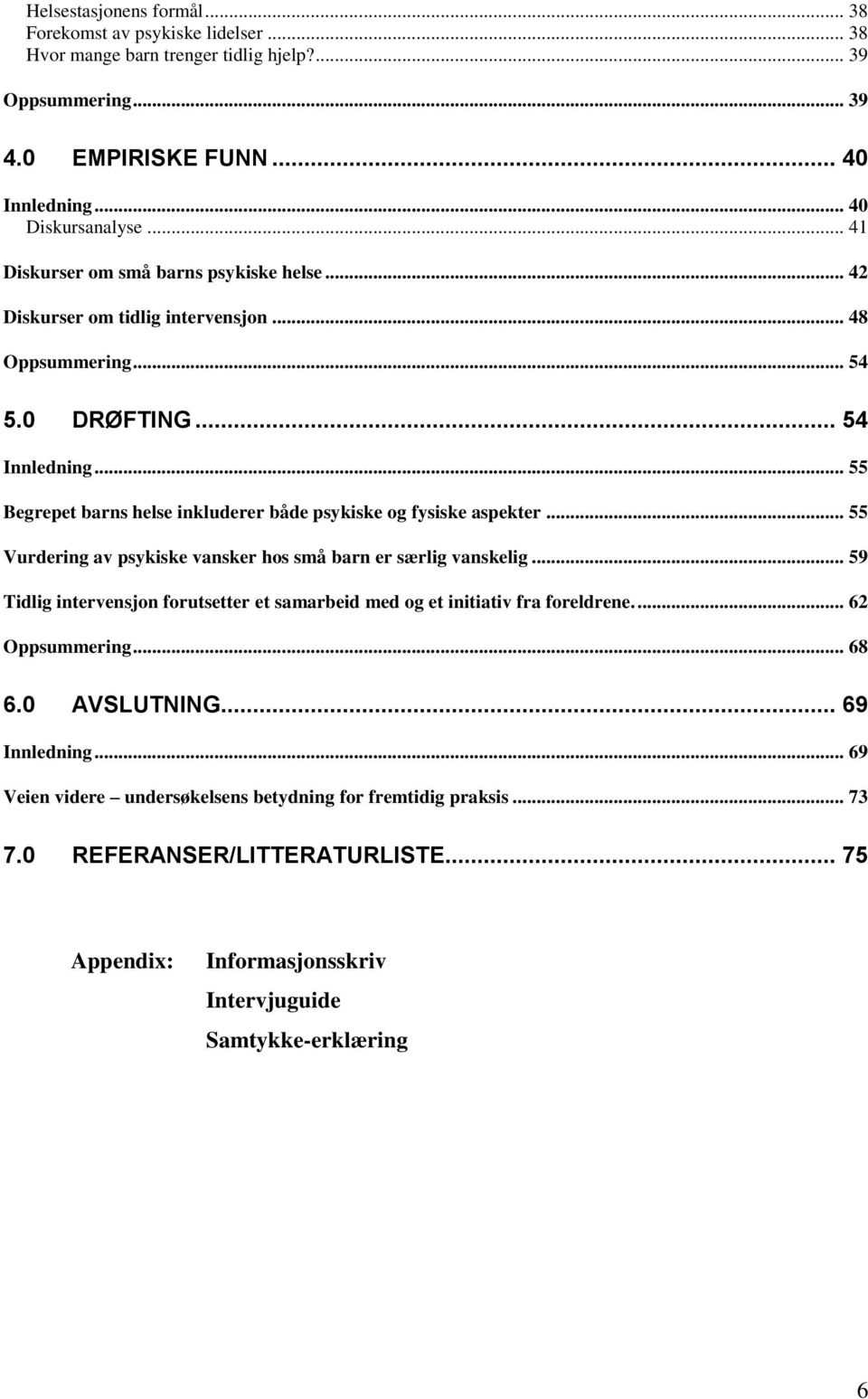 .. 55 Begrepet barns helse inkluderer både psykiske og fysiske aspekter... 55 Vurdering av psykiske vansker hos små barn er særlig vanskelig.