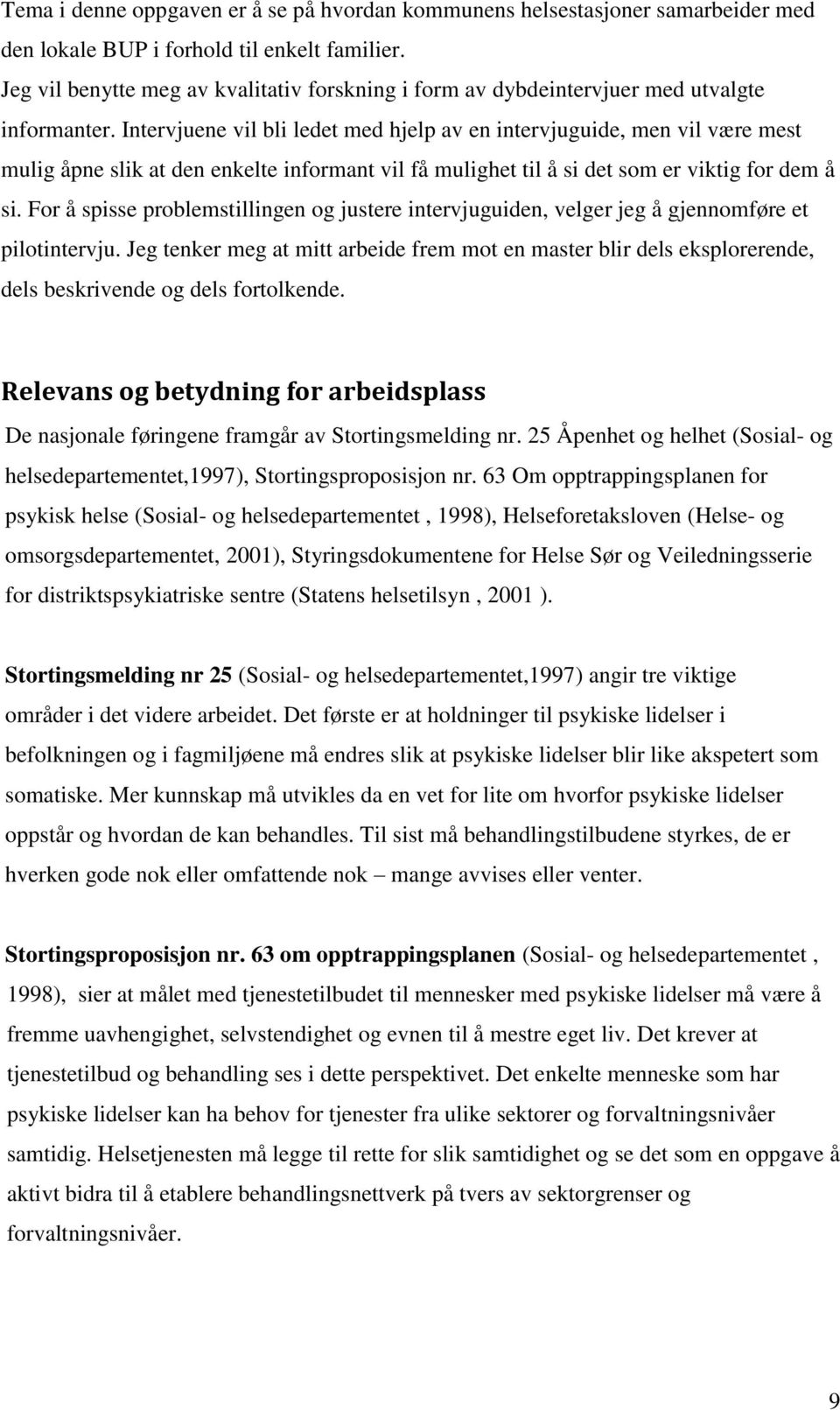 Intervjuene vil bli ledet med hjelp av en intervjuguide, men vil være mest mulig åpne slik at den enkelte informant vil få mulighet til å si det som er viktig for dem å si.