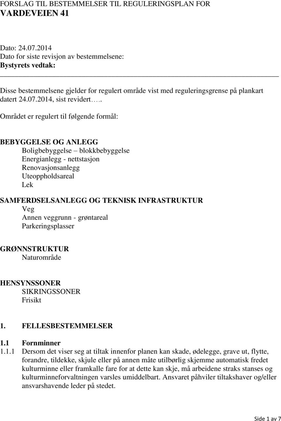 . Området er regulert til følgende formål: BEBYGGELSE OG ANLEGG Boligbebyggelse blokkbebyggelse Energianlegg - nettstasjon Renovasjonsanlegg Uteoppholdsareal Lek SAMFERDSELSANLEGG OG TEKNISK