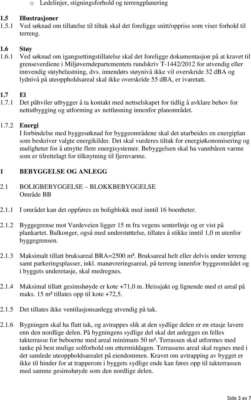 1 Ved søknad om igangsettingstillatelse skal det foreligge dokumentasjon på at kravet til grenseverdiene i Miljøverndepartementets rundskriv T-1442/2012 for utvendig eller innvendig støybelastning,