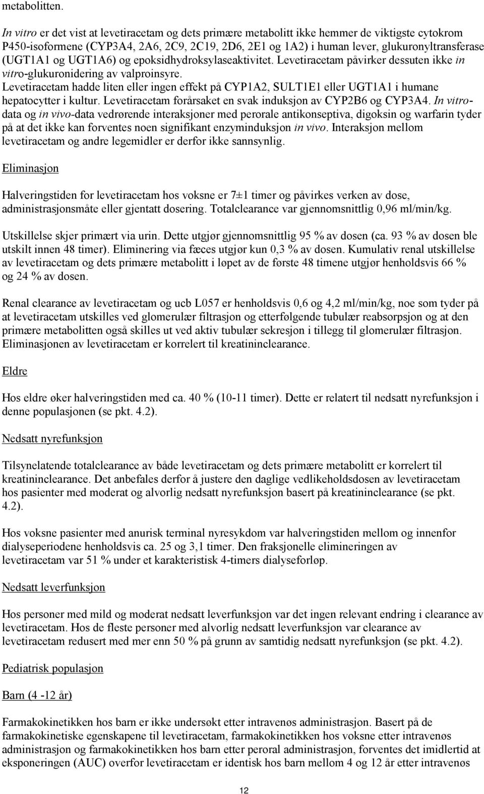 (UGT1A1 og UGT1A6) og epoksidhydroksylaseaktivitet. Levetiracetam påvirker dessuten ikke in vitro-glukuronidering av valproinsyre.