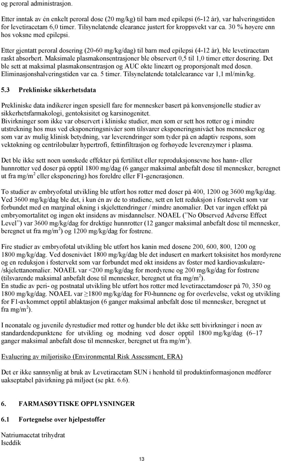 Etter gjentatt peroral dosering (20-60 mg/kg/dag) til barn med epilepsi (4-12 år), ble levetiracetam raskt absorbert. Maksimale plasmakonsentrasjoner ble observert 0,5 til 1,0 timer etter dosering.