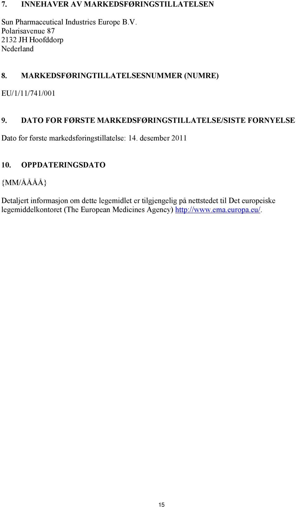 DATO FOR FØRSTE MARKEDSFØRINGSTILLATELSE/SISTE FORNYELSE Dato for første markedsføringstillatelse: 14. desember 2011 10.