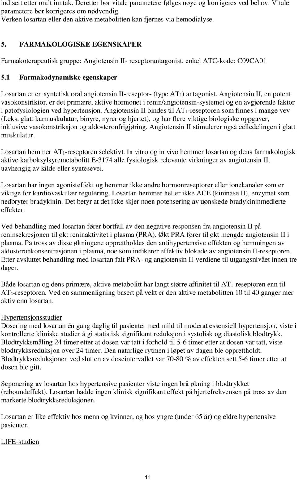 1 Farmakodynamiske egenskaper Losartan er en syntetisk oral angiotensin II-reseptor- (type AT1) antagonist.