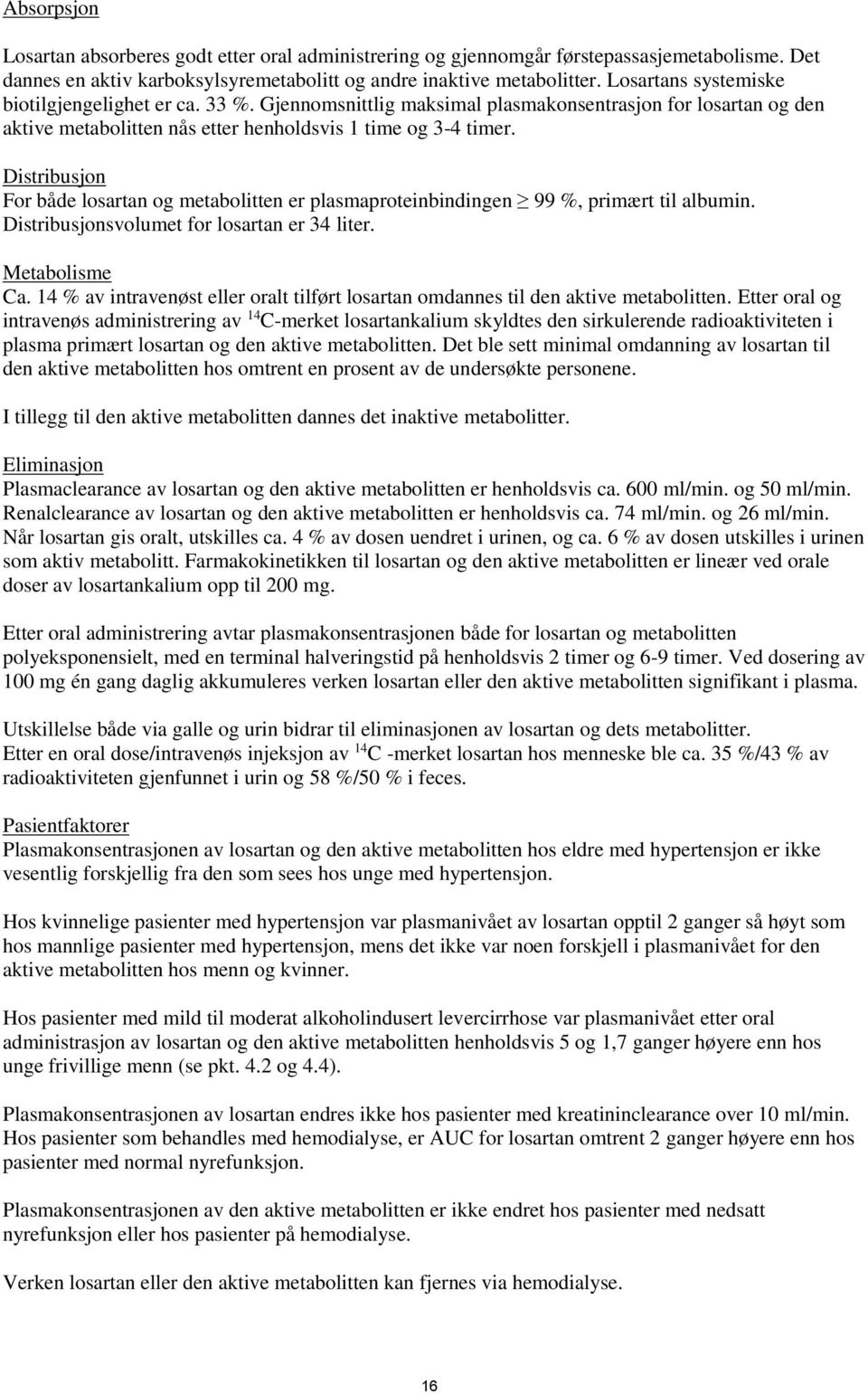 Distribusjon For både losartan og metabolitten er plasmaproteinbindingen 99 %, primært til albumin. Distribusjonsvolumet for losartan er 34 liter. Metabolisme Ca.