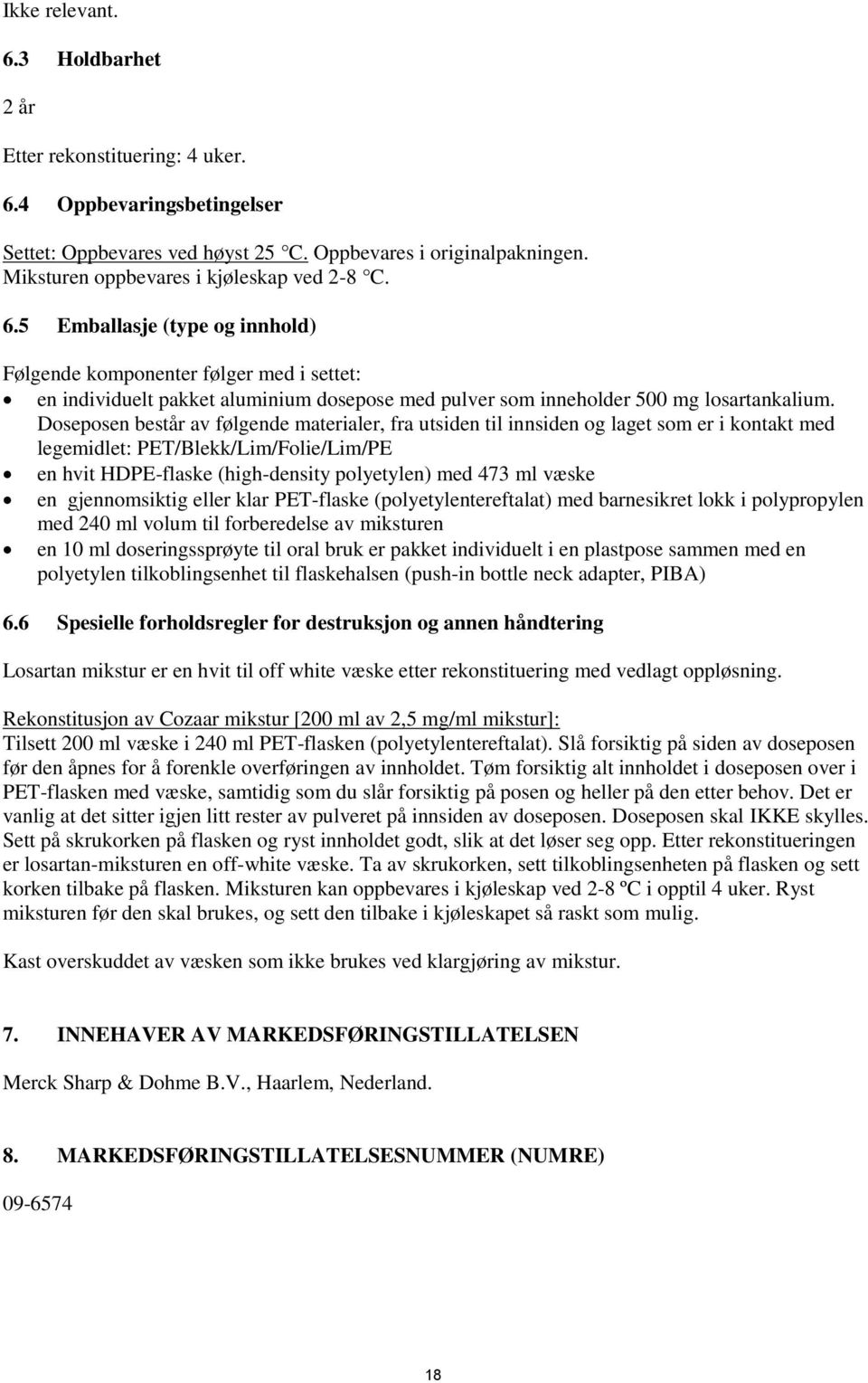 5 Emballasje (type og innhold) Følgende komponenter følger med i settet: en individuelt pakket aluminium dosepose med pulver som inneholder 500 mg losartankalium.