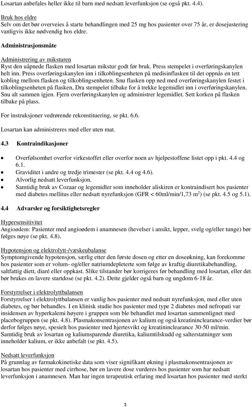 Administrasjonsmåte Administrering av miksturen Ryst den uåpnede flasken med losartan mikstur godt før bruk. Press stempelet i overføringskanylen helt inn.