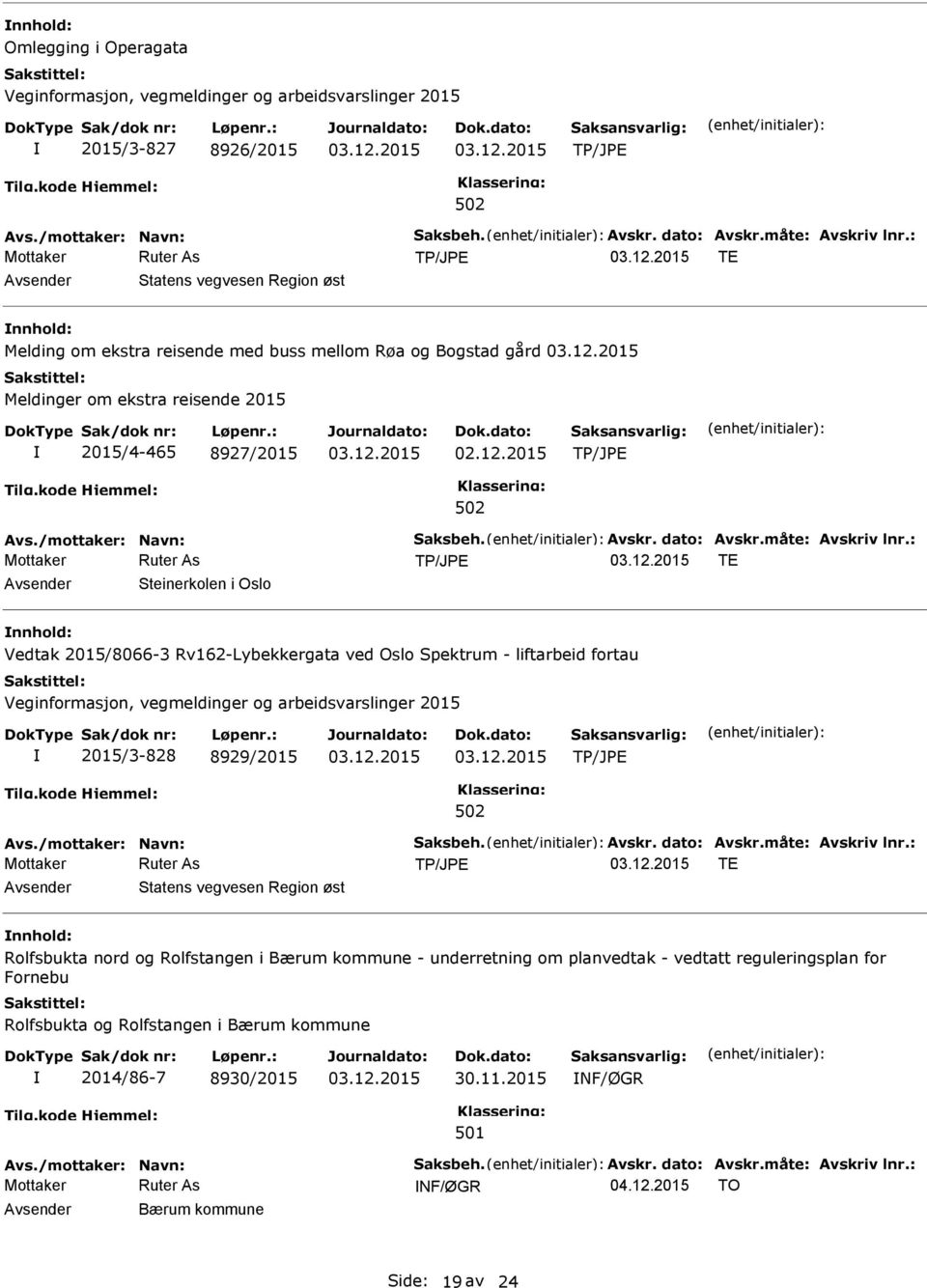 måte: Avskriv lnr.: TE Steinerkolen i Oslo Vedtak 2015/8066-3 Rv162-Lybekkergata ved Oslo Spektrum - liftarbeid fortau 2015/3-828 8929/2015 Avs./mottaker: Navn: Saksbeh. Avskr. dato: Avskr.