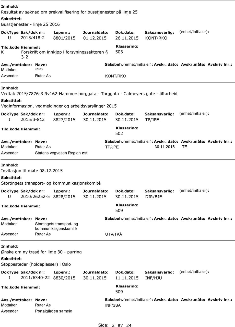 : Mottaker ***** KONT/RKO Vedtak 2015/7876-3 Rv162-Hammersborggata - Torggata - Calmeyers gate - liftarbeid 2015/3-812 8827/2015 Avs./mottaker: Navn: Saksbeh. Avskr. dato: Avskr.måte: Avskriv lnr.