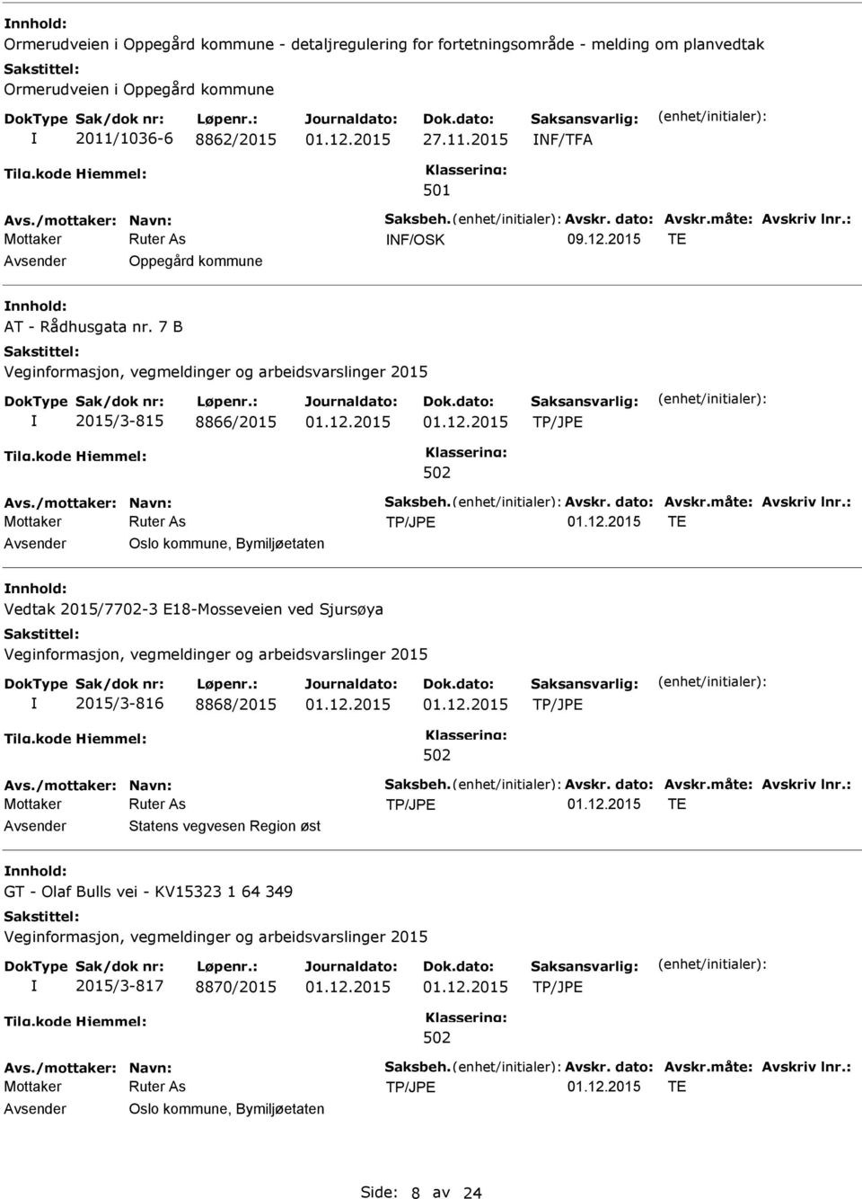 /mottaker: Navn: Saksbeh. Avskr. dato: Avskr.måte: Avskriv lnr.: TE Statens vegvesen Region øst GT - Olaf Bulls vei - KV15323 1 64 349 2015/3-817 8870/2015 Avs./mottaker: Navn: Saksbeh. Avskr. dato: Avskr.måte: Avskriv lnr.: TE Oslo kommune, Bymiljøetaten Side: 8 av 24