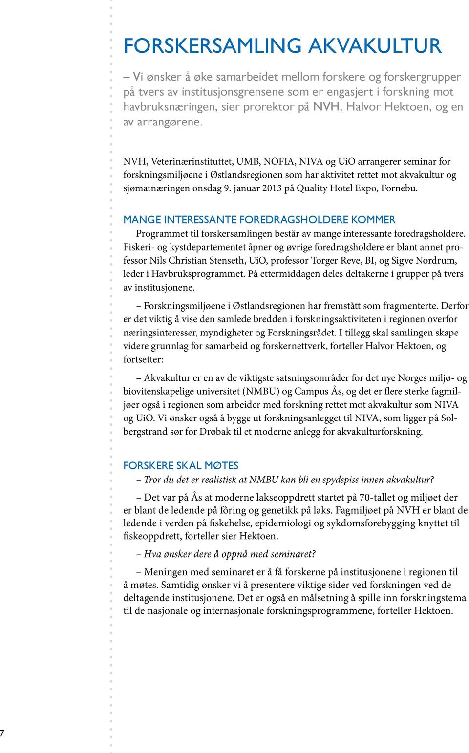 NVH, Veterinærinstituttet, UMB, NOFIA, NIVA og UiO arrangerer seminar for forskningsmiljøene i Østlandsregionen som har aktivitet rettet mot akvakultur og sjømatnæringen onsdag 9.