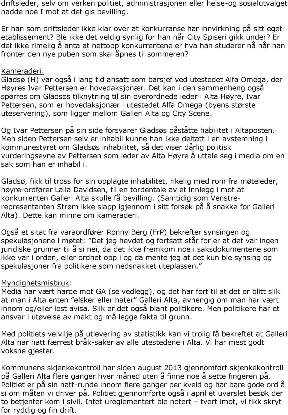 Er det ikke rimelig å anta at nettopp konkurrentene er hva han studerer nå når han fronter den nye puben som skal åpnes til sommeren? Kameraderi.