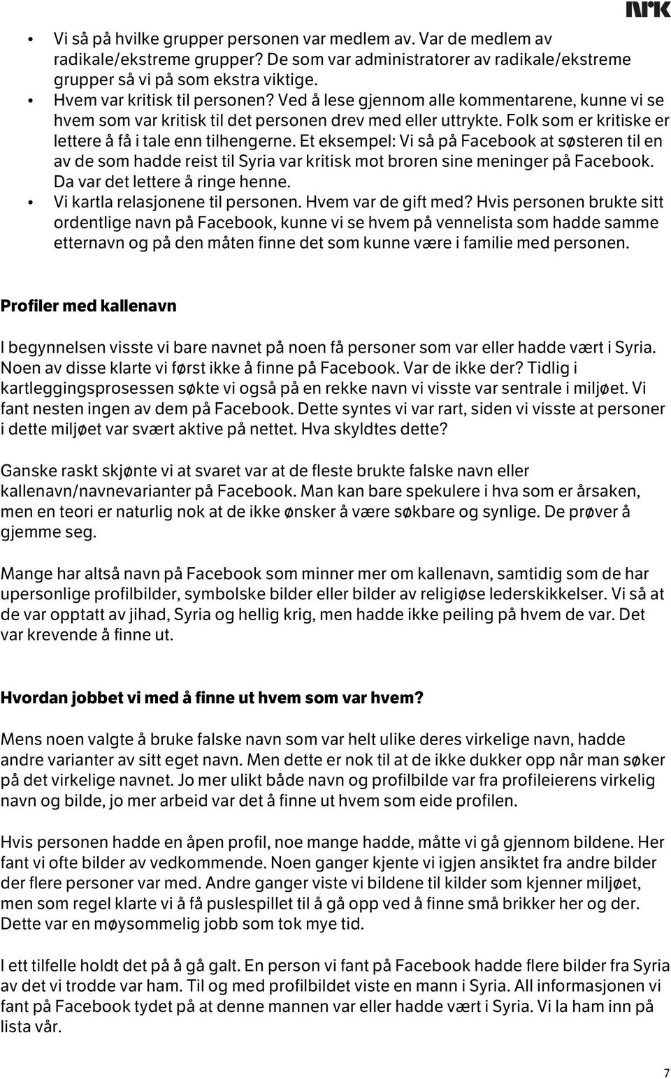 Folk som er kritiske er lettere å få i tale enn tilhengerne. Et eksempel: Vi så på Facebook at søsteren til en av de som hadde reist til Syria var kritisk mot broren sine meninger på Facebook.