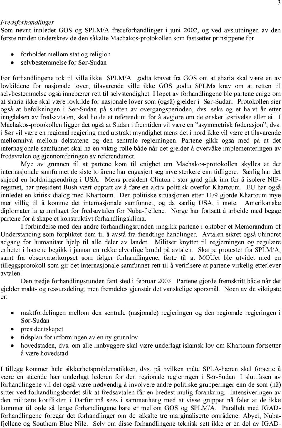 lover; tilsvarende ville ikke GOS godta SPLMs krav om at retten til selvbestemmelse også innebærer rett til selvstendighet.