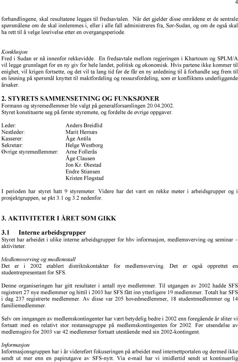 overgangsperiode. Konklusjon Fred i Sudan er nå innenfor rekkevidde. En fredsavtale mellom regjeringen i Khartoum og SPLM/A vil legge grunnlaget for en ny giv for hele landet, politisk og økonomisk.