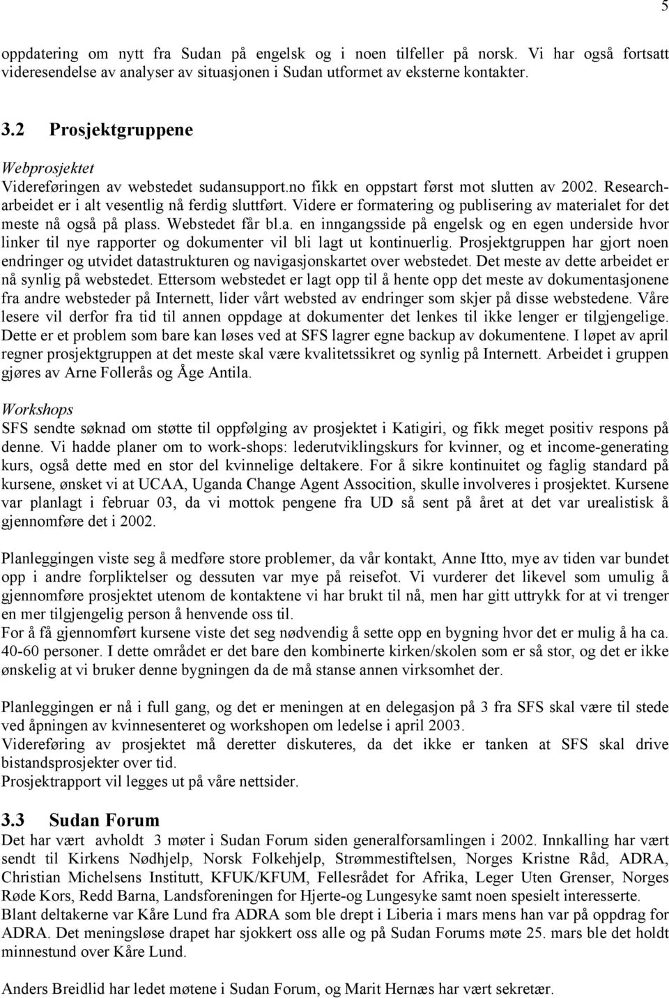 Videre er formatering og publisering av materialet for det meste nå også på plass. Webstedet får bl.a. en inngangsside på engelsk og en egen underside hvor linker til nye rapporter og dokumenter vil bli lagt ut kontinuerlig.