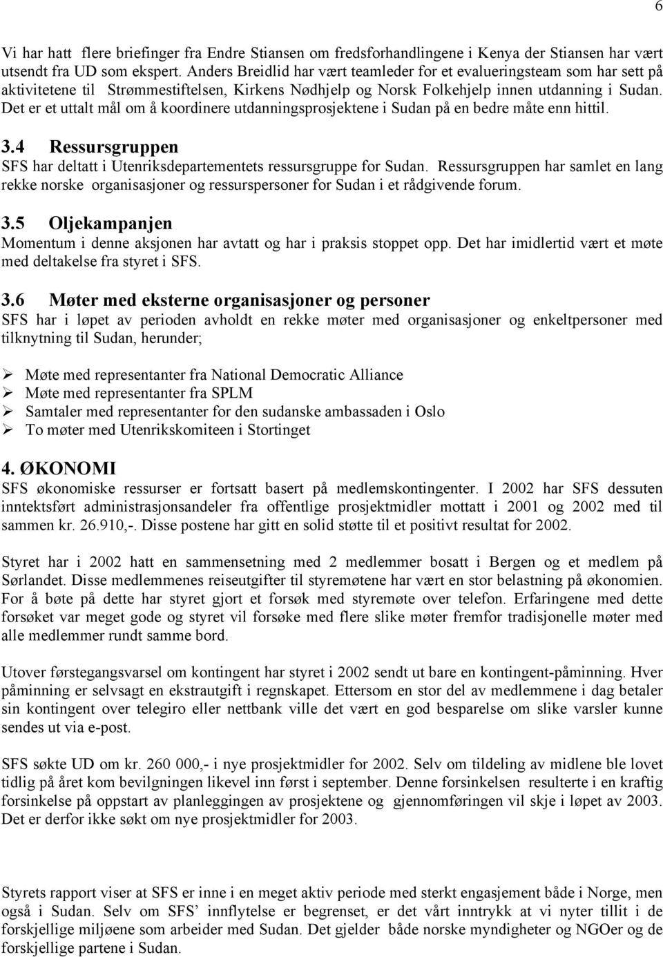 Det er et uttalt mål om å koordinere utdanningsprosjektene i Sudan på en bedre måte enn hittil. 3.4 Ressursgruppen SFS har deltatt i Utenriksdepartementets ressursgruppe for Sudan.