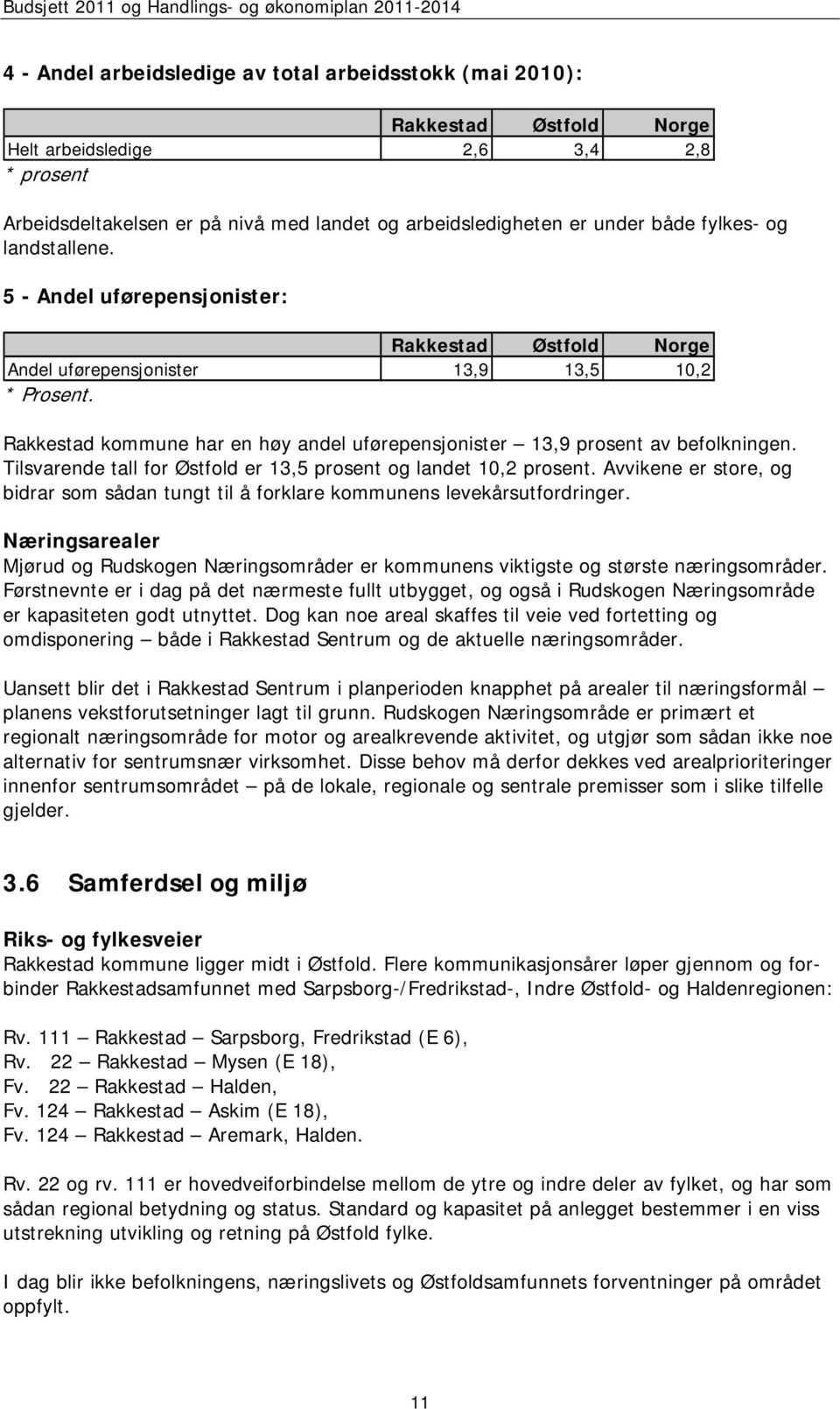 Rakkestad kommune har en høy andel uførepensjonister 13,9 prosent av befolkningen. Tilsvarende tall for Østfold er 13,5 prosent og landet 10,2 prosent.