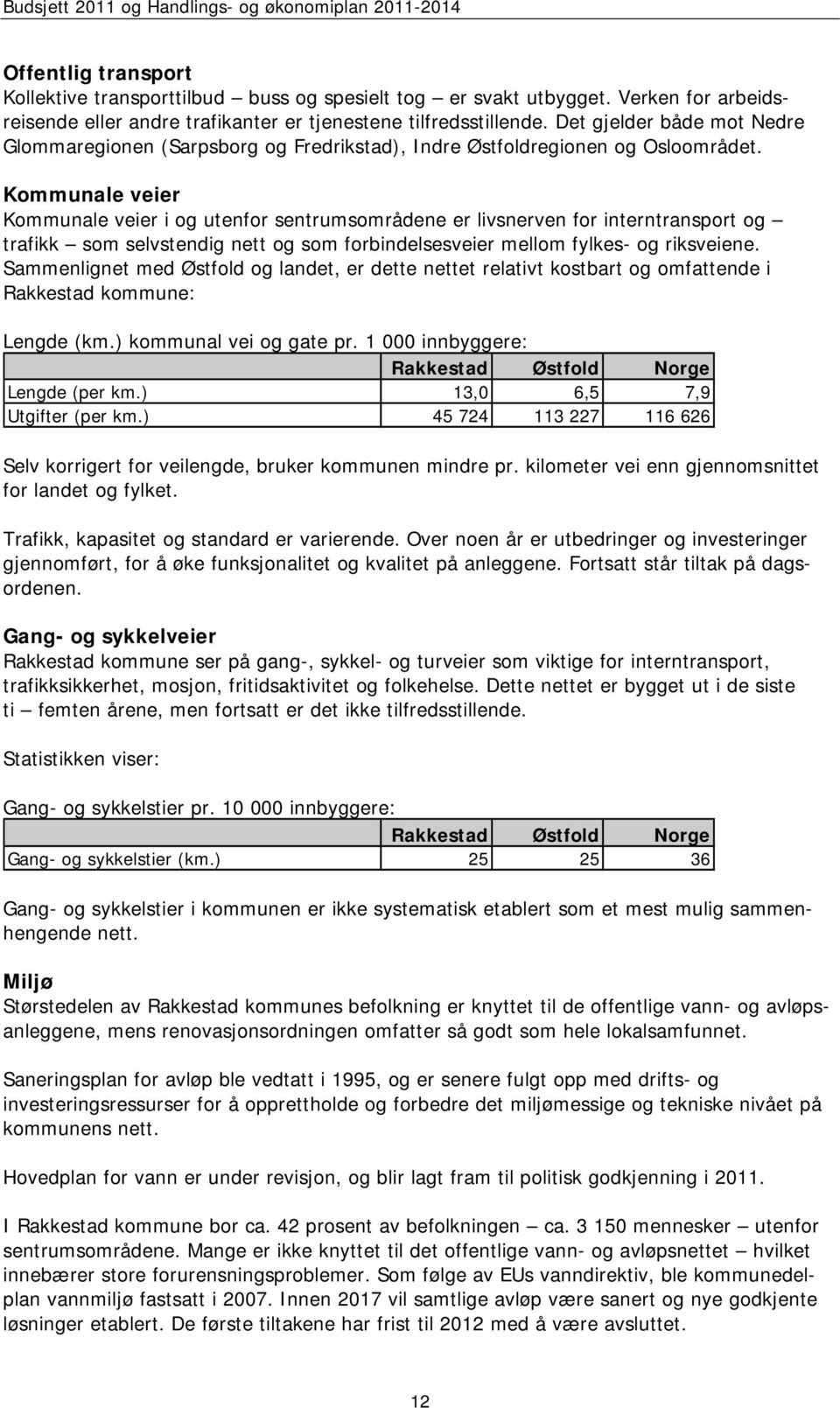 Kommunale veier Kommunale veier i og utenfor sentrumsområdene er livsnerven for interntransport og trafikk som selvstendig nett og som forbindelsesveier mellom fylkes- og riksveiene.