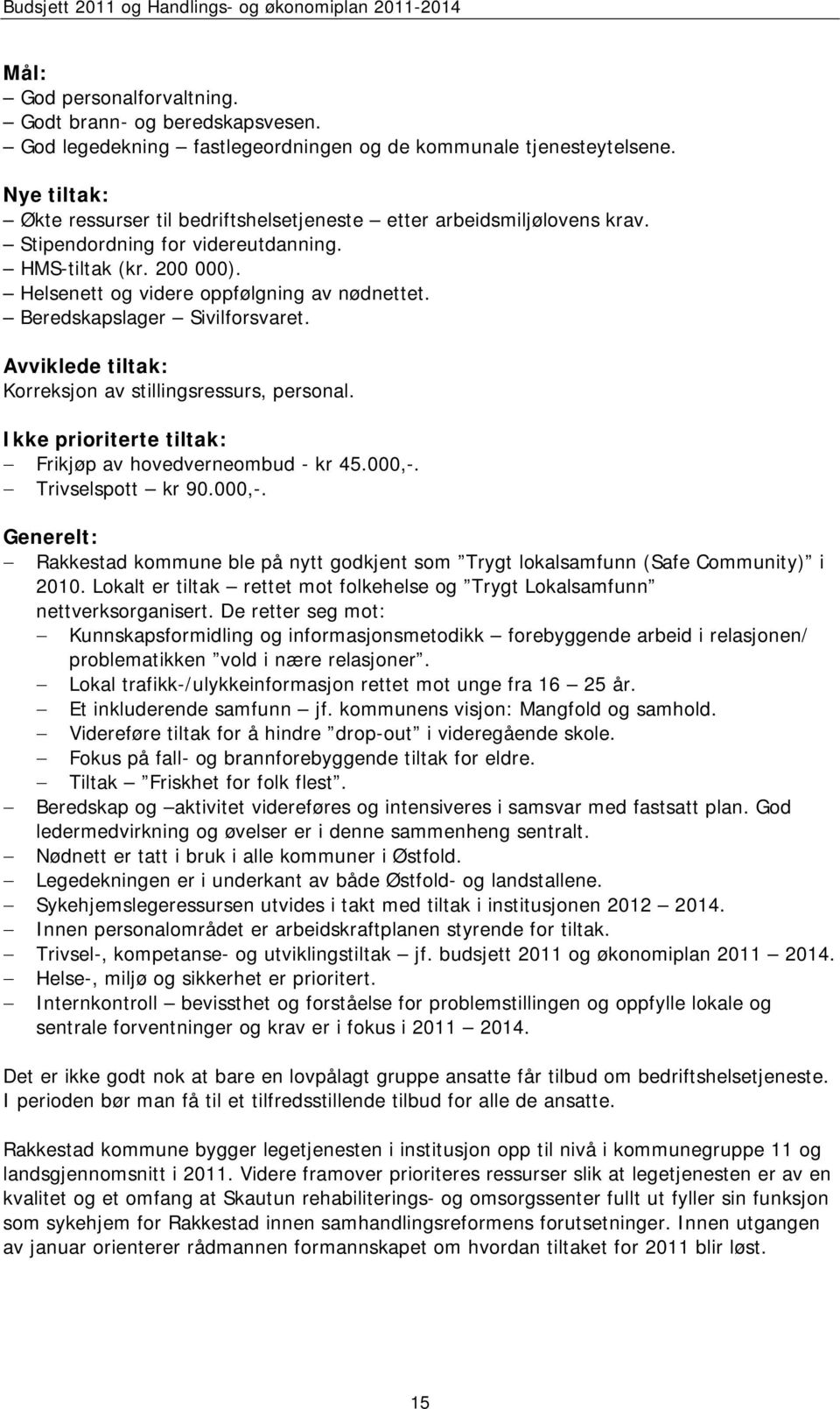 Beredskapslager Sivilforsvaret. Avviklede tiltak: Korreksjon av stillingsressurs, personal. Ikke prioriterte tiltak: Frikjøp av hovedverneombud - kr 45.000,-.