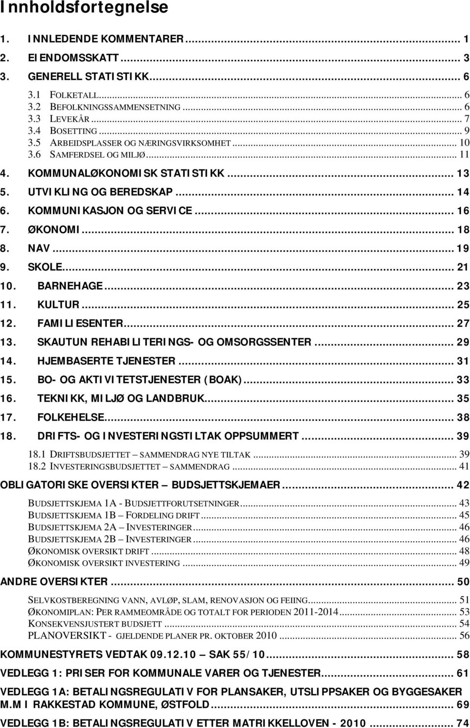 NAV... 19 9. SKOLE... 21 10. BARNEHAGE... 23 11. KULTUR... 25 12. FAMILIESENTER... 27 13. SKAUTUN REHABILITERINGS- OG OMSORGSSENTER... 29 14. HJEMBASERTE TJENESTER... 31 15.