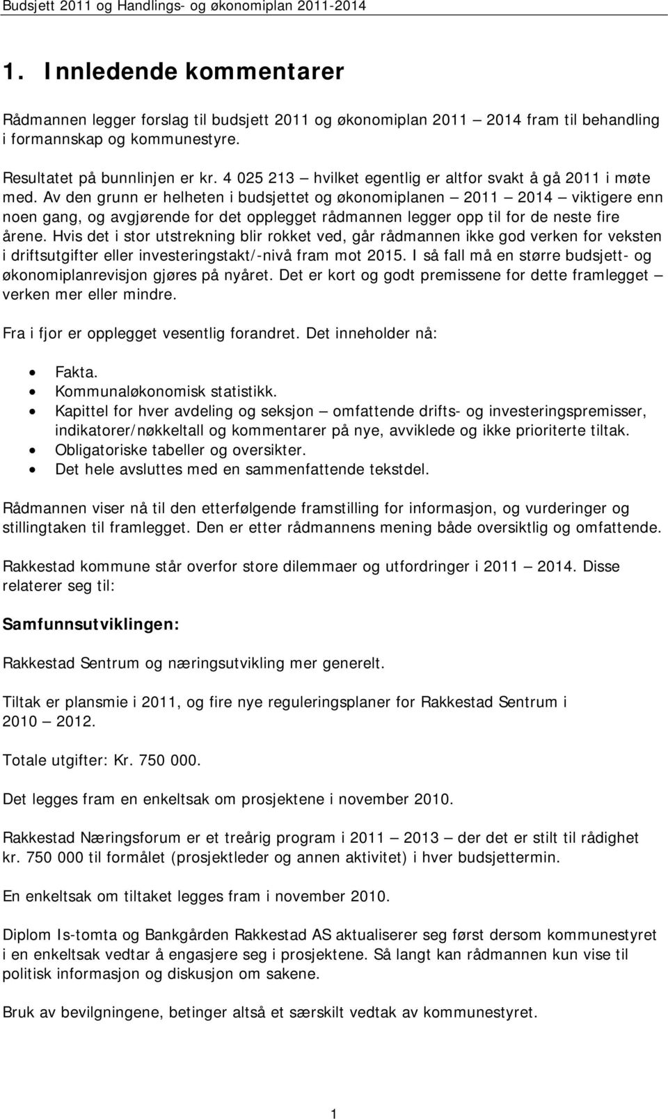 Av den grunn er helheten i budsjettet og økonomiplanen 2011 2014 viktigere enn noen gang, og avgjørende for det opplegget rådmannen legger opp til for de neste fire årene.