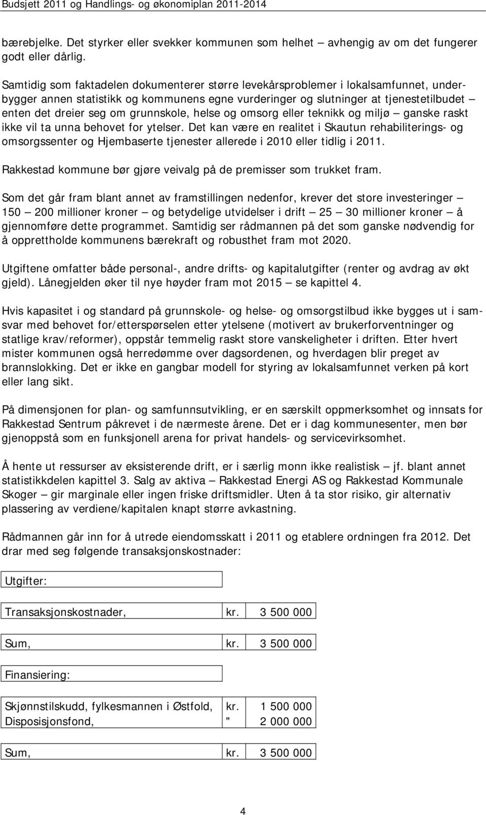 grunnskole, helse og omsorg eller teknikk og miljø ganske raskt ikke vil ta unna behovet for ytelser.