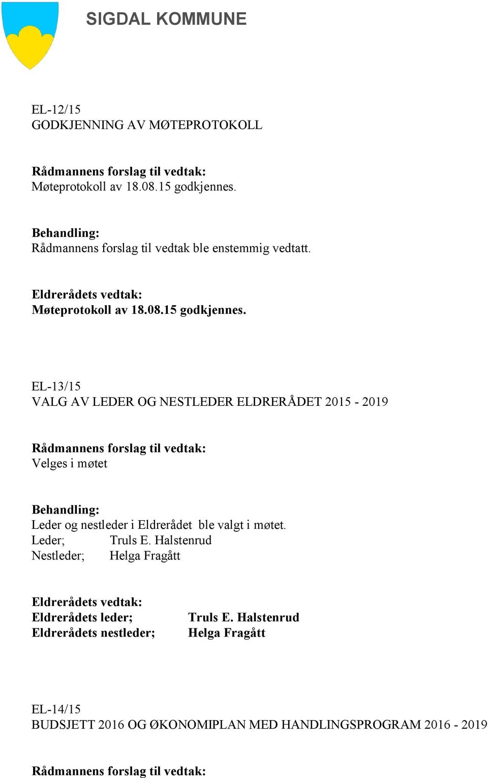 EL-13/15 VALG AV LEDER OG NESTLEDER ELDRERÅDET 2015-2019 Velges i møtet Leder og nestleder i Eldrerådet ble valgt i møtet.