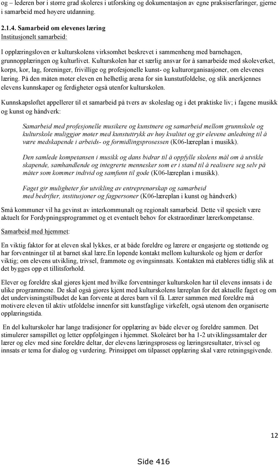 Kulturskolen har et særlig ansvar for å samarbeide med skoleverket, korps, kor, lag, foreninger, frivillige og profesjonelle kunst- og kulturorganisasjoner, om elevenes læring.