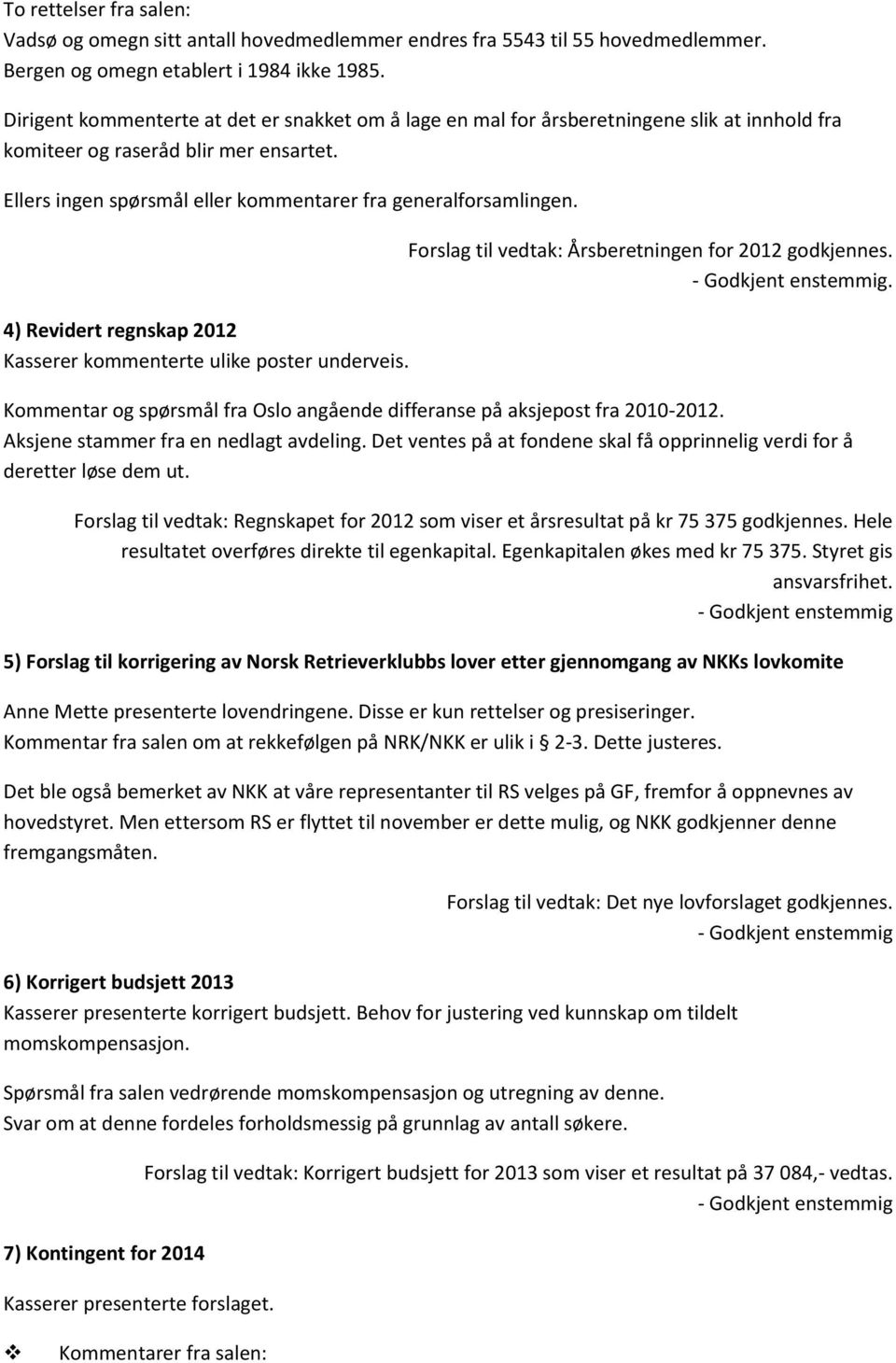 4) Revidert regnskap 2012 Kasserer kommenterte ulike poster underveis. Forslag til vedtak: Årsberetningen for 2012 godkjennes.