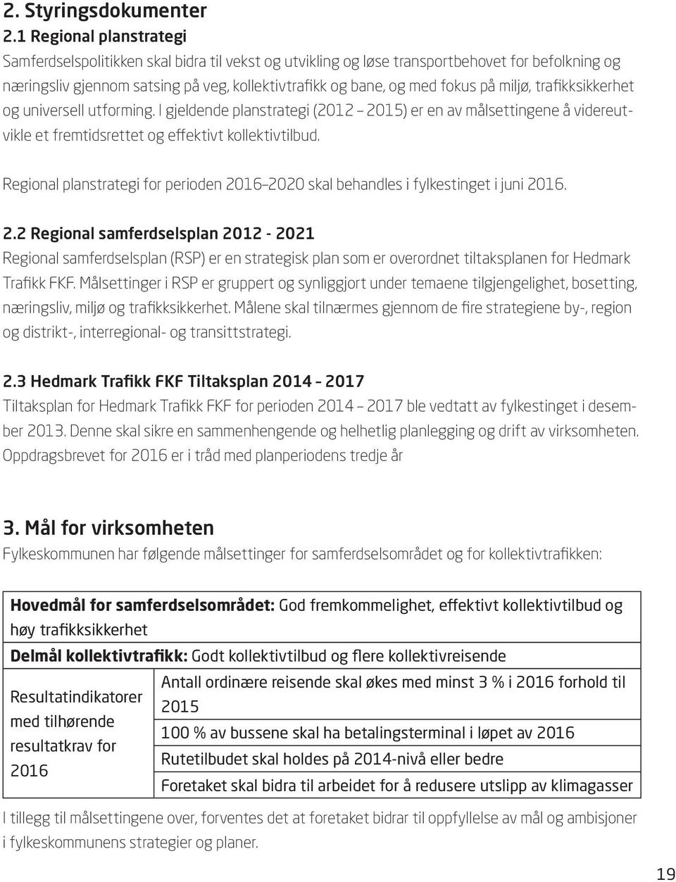 miljø, trafikksikkerhet og universell utforming. I gjeldende planstrategi (2012 2015) er en av målsettingene å videreutvikle et fremtidsrettet og effektivt kollektivtilbud.