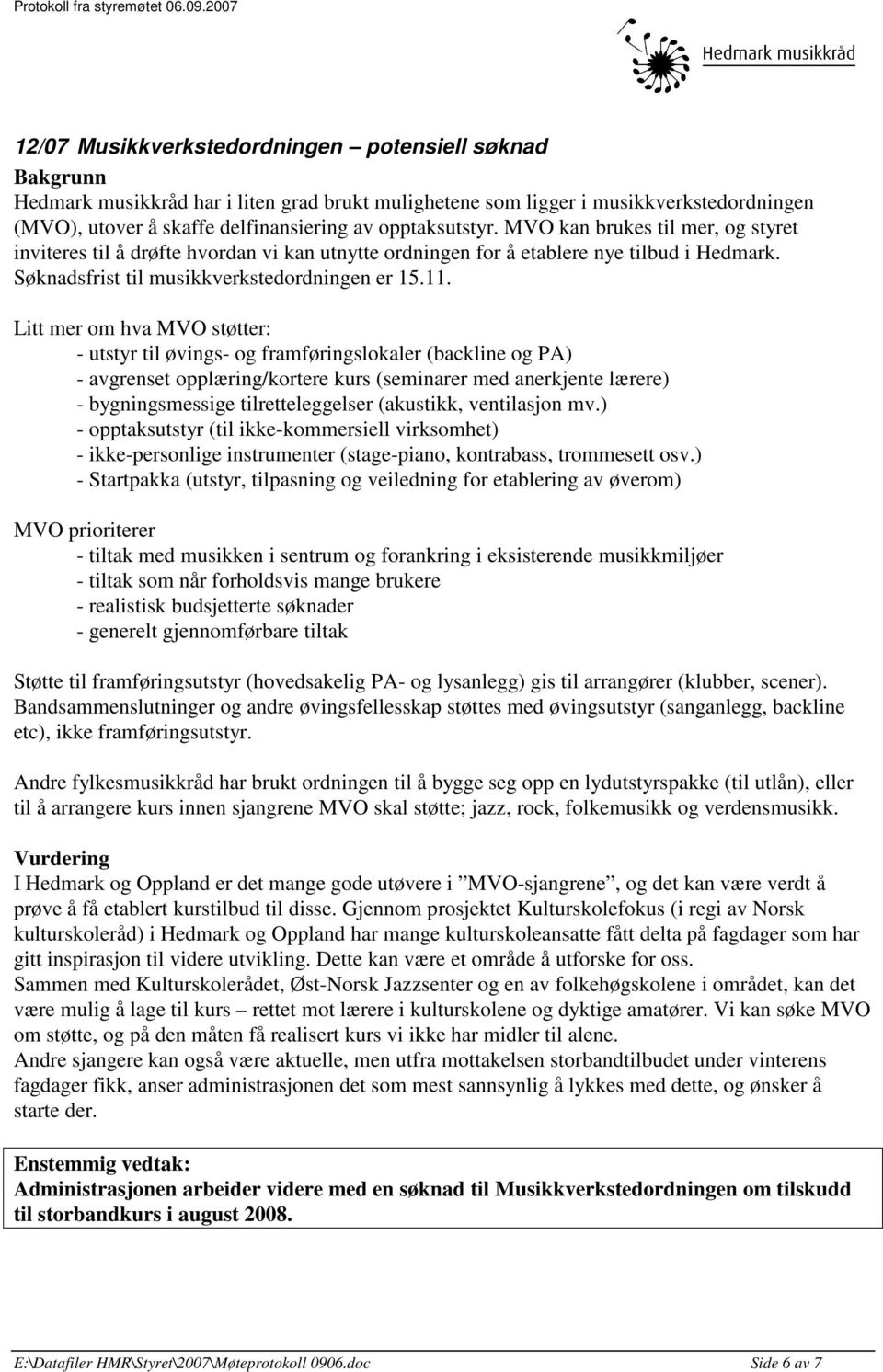 Litt mer om hva MVO støtter: - utstyr til øvings- og framføringslokaler (backline og PA) - avgrenset opplæring/kortere kurs (seminarer med anerkjente lærere) - bygningsmessige tilretteleggelser