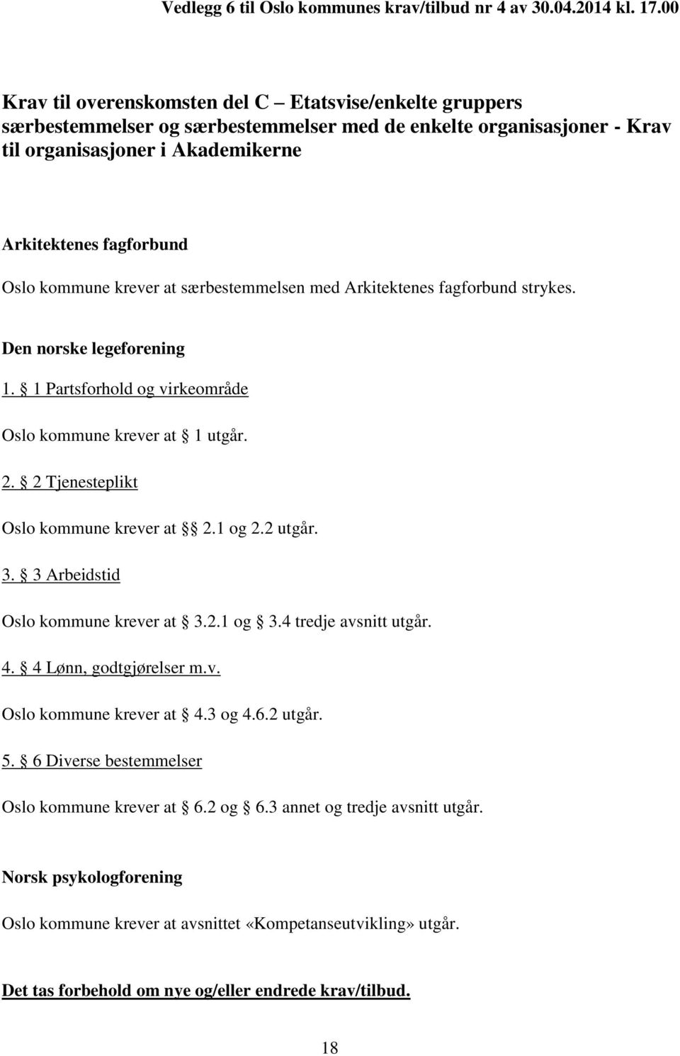 kommune krever at særbestemmelsen med Arkitektenes fagforbund strykes. Den norske legeforening 1. 1 Partsforhold og virkeområde Oslo kommune krever at 1 utgår. 2.