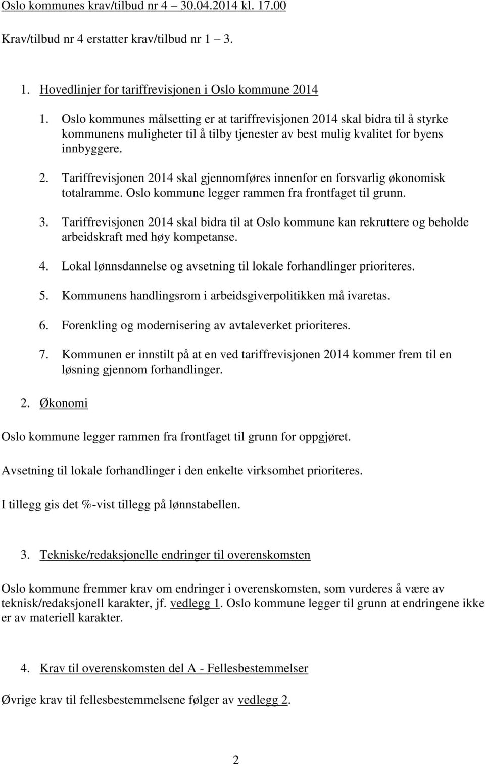 Oslo kommune legger rammen fra frontfaget til grunn. 3. Tariffrevisjonen 2014 skal bidra til at Oslo kommune kan rekruttere og beholde arbeidskraft med høy kompetanse. 4.