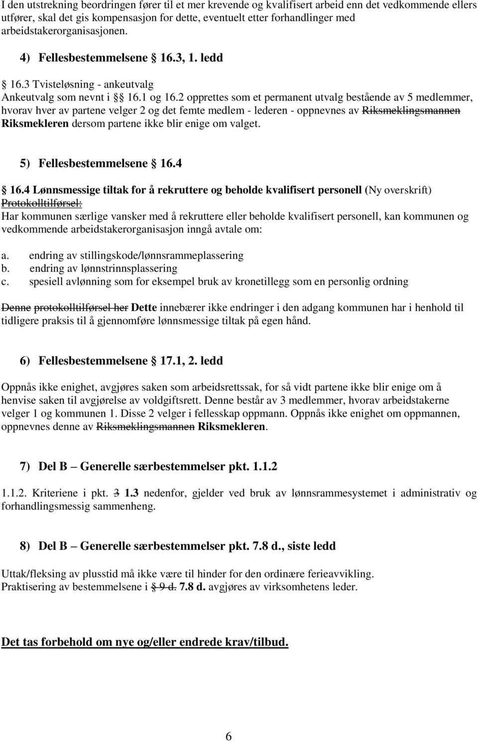 2 opprettes som et permanent utvalg bestående av 5 medlemmer, hvorav hver av partene velger 2 og det femte medlem - lederen - oppnevnes av Riksmeklingsmannen Riksmekleren dersom partene ikke blir