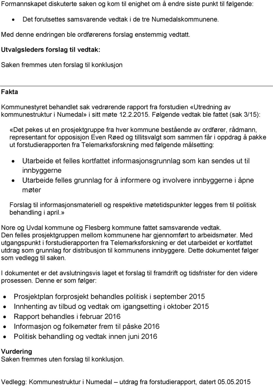 Utvalgsleders forslag til vedtak: Saken fremmes uten forslag til konklusjon Fakta Kommunestyret behandlet sak vedrørende rapport fra forstudien «Utredning av kommunestruktur i Numedal» i sitt møte 12.