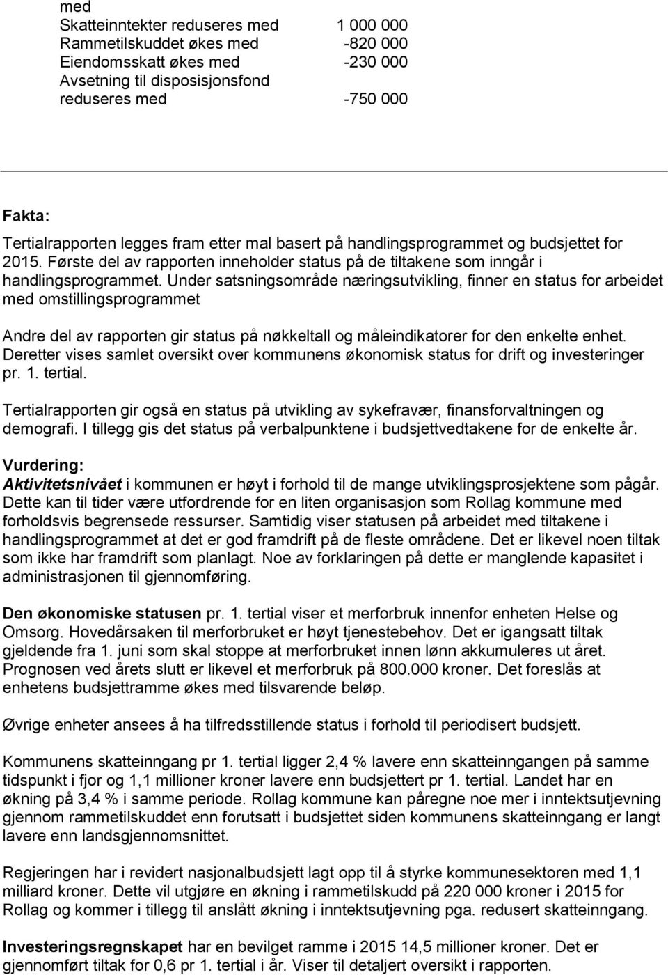 Under satsningsområde næringsutvikling, finner en status for arbeidet med omstillingsprogrammet Andre del av rapporten gir status på nøkkeltall og måleindikatorer for den enkelte enhet.