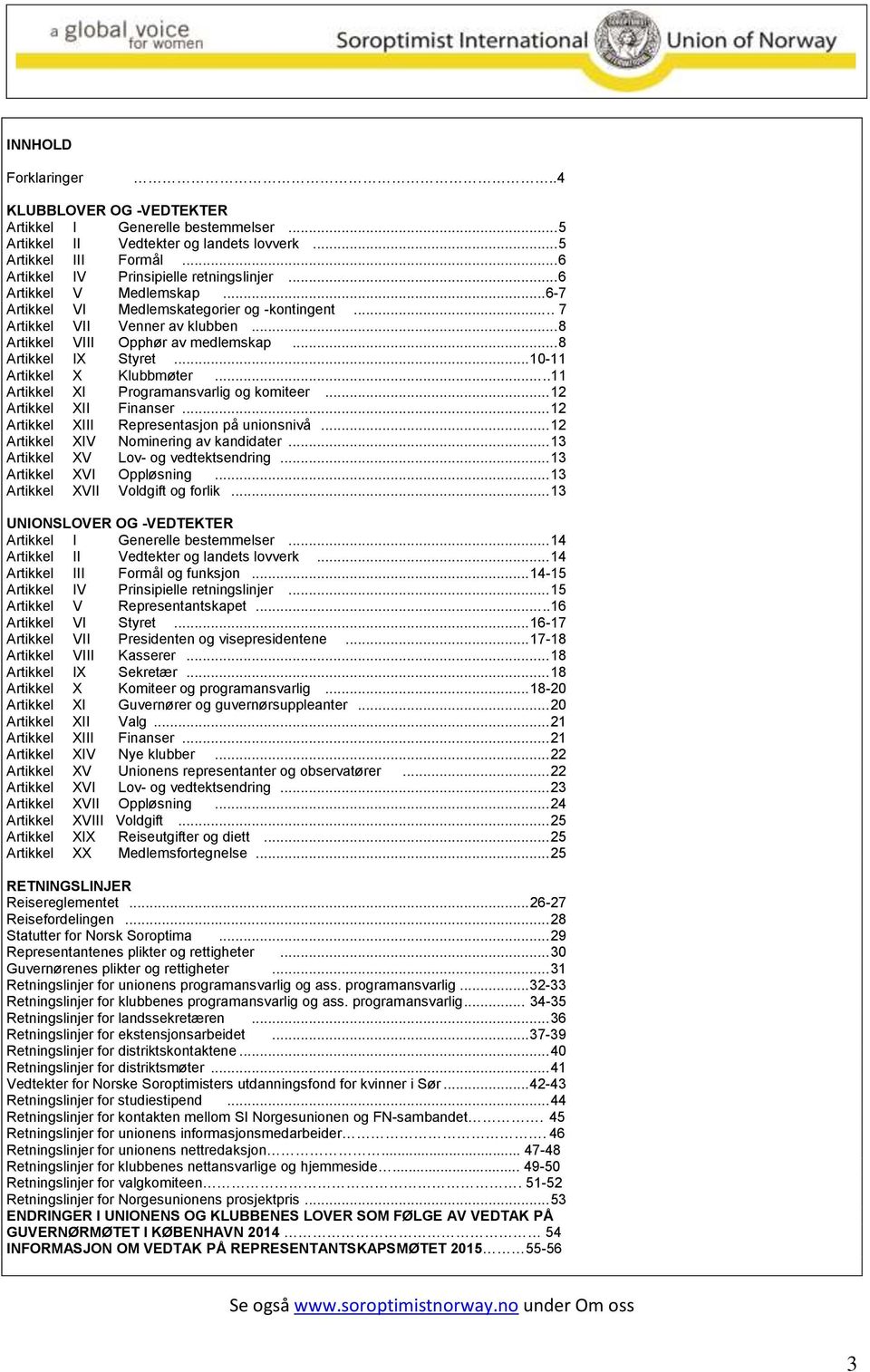 .. 10-11 Artikkel X Klubbmøter...11 Artikkel XI Programansvarlig og komiteer... 12 Artikkel XII Finanser... 12 Artikkel XIII Representasjon på unionsnivå... 12 Artikkel XIV Nominering av kandidater.