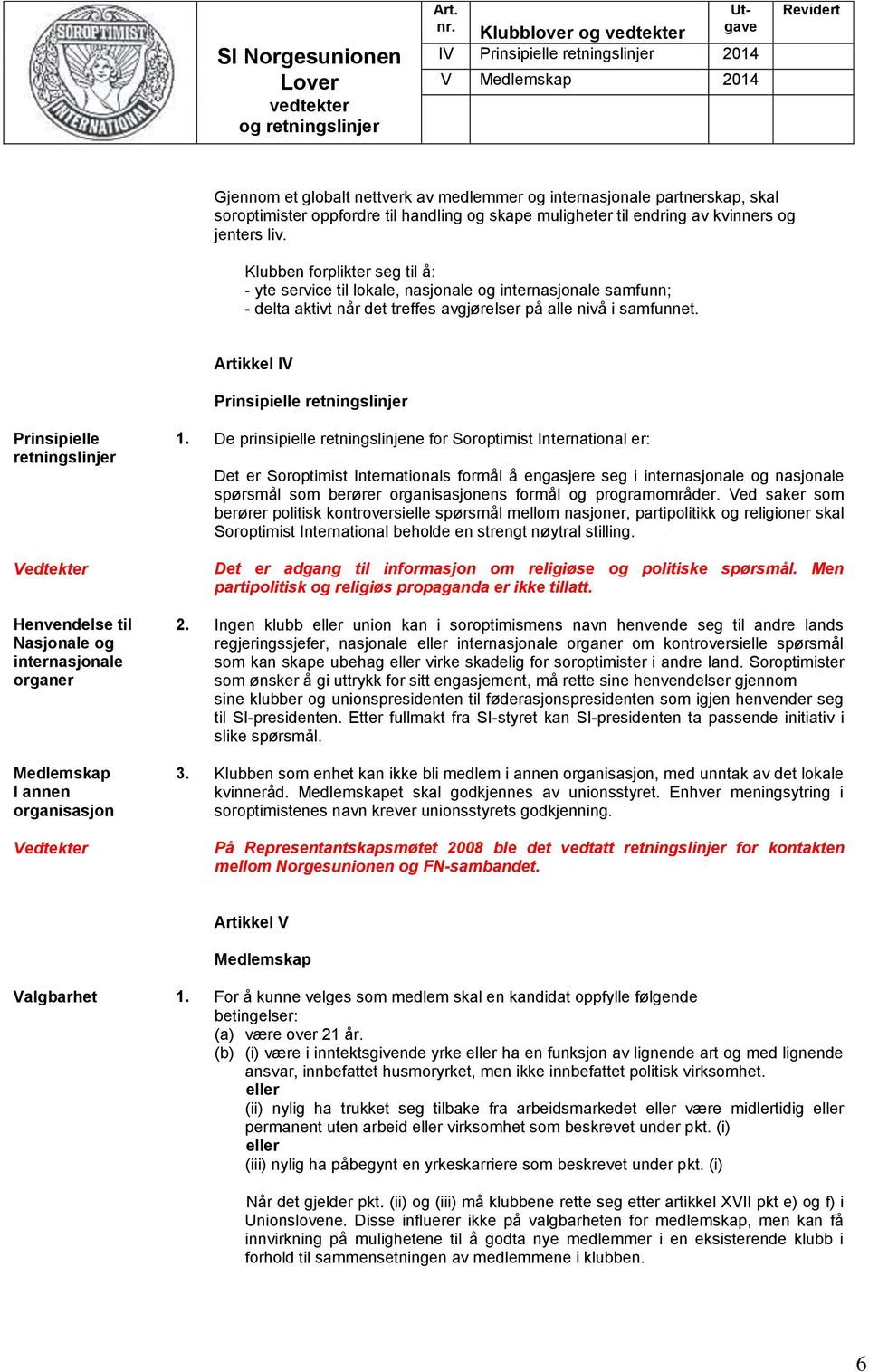 Klubben forplikter seg til å: - yte service til lokale, nasjonale og internasjonale samfunn; - delta aktivt når det treffes avgjørelser på alle nivå i samfunnet. Prinsipielle retningslinjer 1.