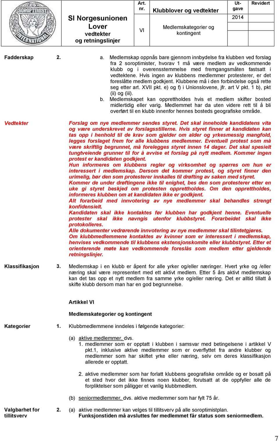 Hvis ingen av klubbens medlemmer protesterer, er det foreslåtte medlem godkjent. Klubbene må i den forbindelse også rette seg etter art. XVII pkt. e) og f) i Unionslovene, jfr. art V pkt.