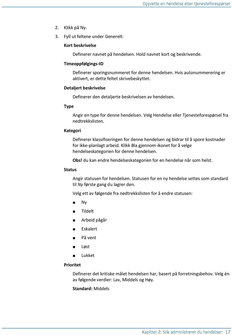 Detaljert beskrivelse Type Definerer den detaljerte beskrivelsen av hendelsen. Angir en type for denne hendelsen. Velg Hendelse eller Tjenesteforespørsel fra nedtrekkslisten.