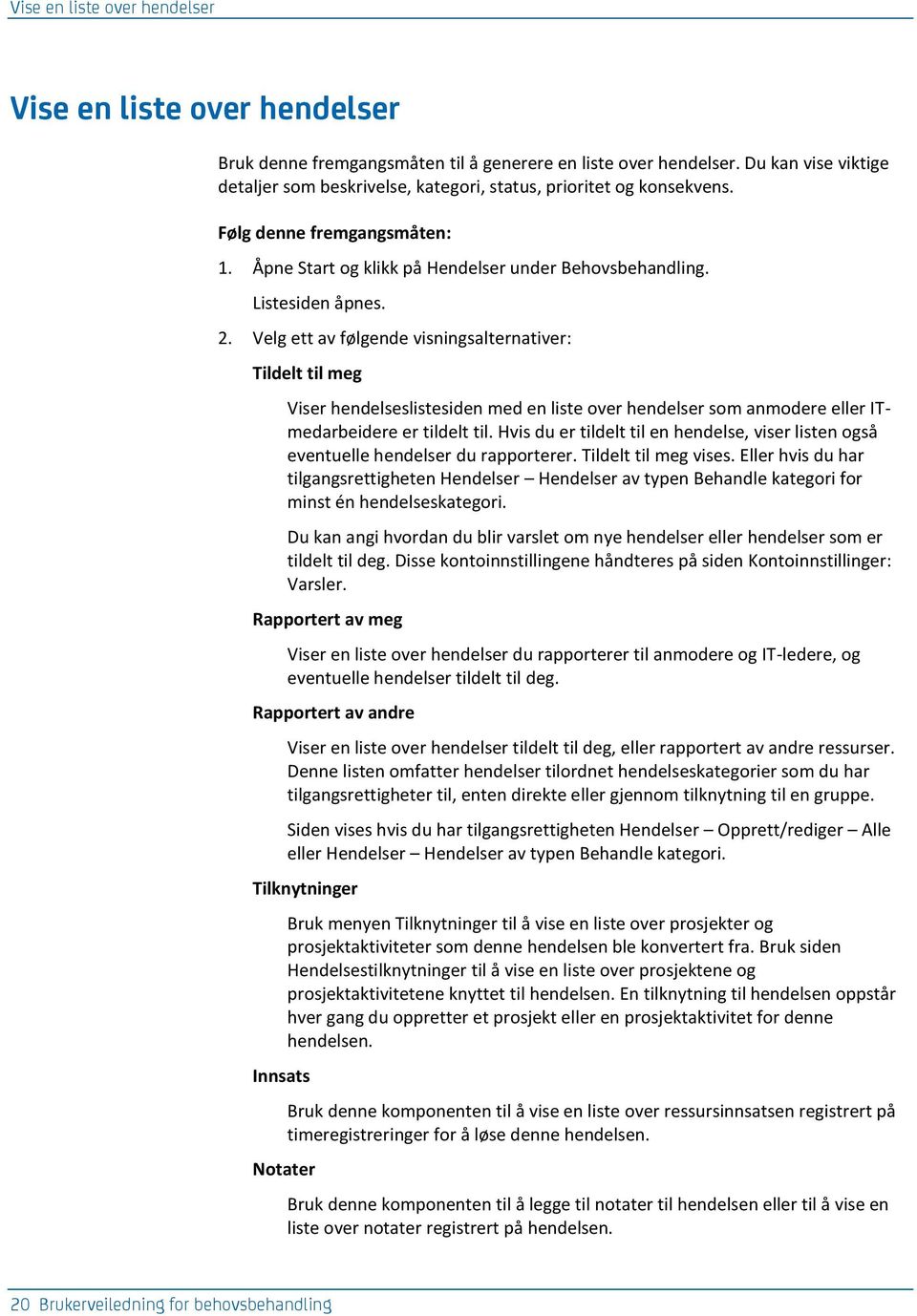 Velg ett av følgende visningsalternativer: Tildelt til meg Viser hendelseslistesiden med en liste over hendelser som anmodere eller ITmedarbeidere er tildelt til.