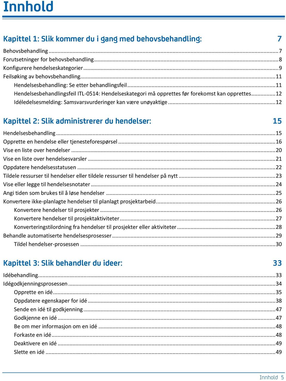 .. 12 Idéledelsesmelding: Samsvarsvurderinger kan være unøyaktige... 12 Kapittel 2: Slik administrerer du hendelser: 15 Hendelsesbehandling... 15 Opprette en hendelse eller tjenesteforespørsel.