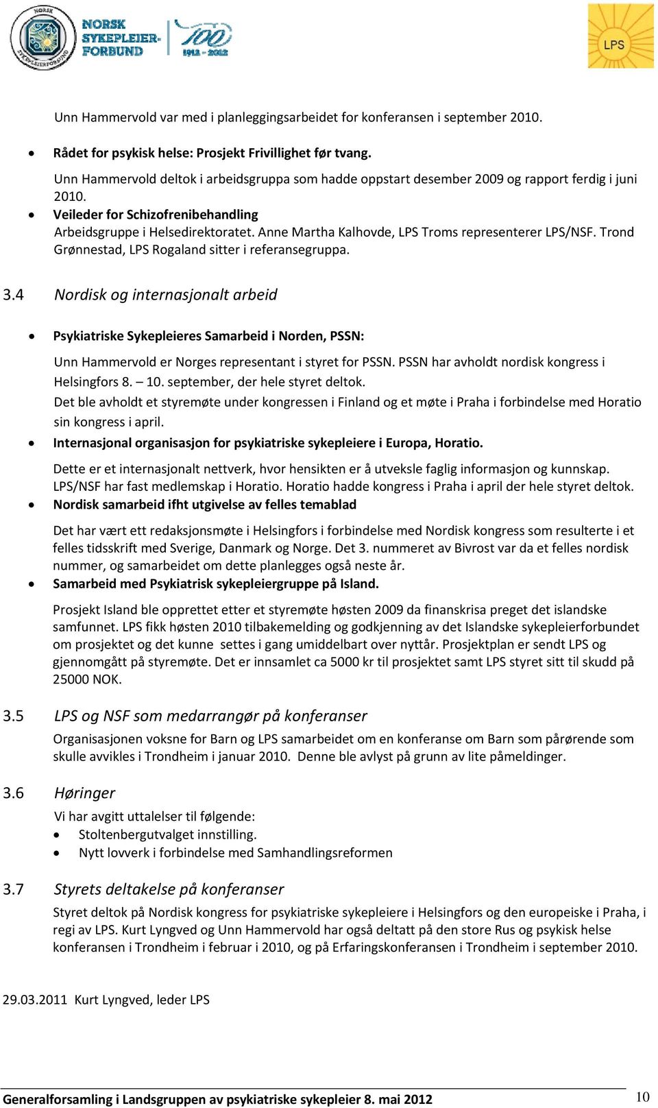 Anne Martha Kalhovde, LPS Troms representerer LPS/NSF. Trond Grønnestad, LPS Rogaland sitter i referansegruppa. 3.