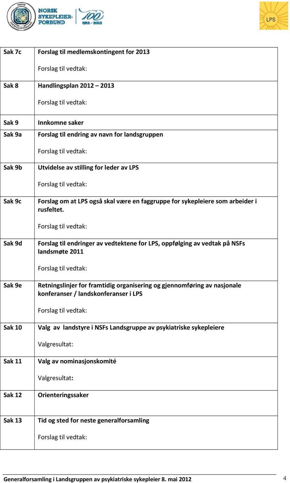 Forslag til vedtak: Sak 9d Forslag til endringer av vedtektene for LPS, oppfølging av vedtak på NSFs landsmøte 2011 Forslag til vedtak: Sak 9e Retningslinjer for framtidig organisering og